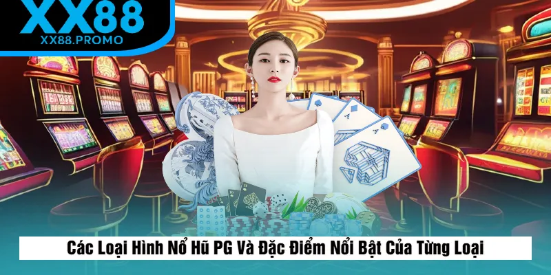 Loại Hình Nổ Hũ PG Và Đặc Điểm Nổi Bật Của Từng Loại Loại Hình Nổ Hũ PG Và Đặc Điểm Nổi Bật Của Từng Loại