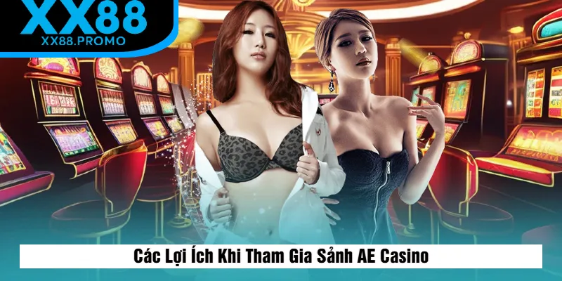 Các Lợi Ích Khi Tham Gia Sảnh AE Casino Các Lợi Ích Khi Tham Gia Sảnh AE Casino