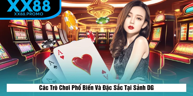 Các Trò Chơi Phổ Biến Và Đặc Sắc Tại Sảnh DG Các Trò Chơi Phổ Biến Và Đặc Sắc Tại Sảnh DG