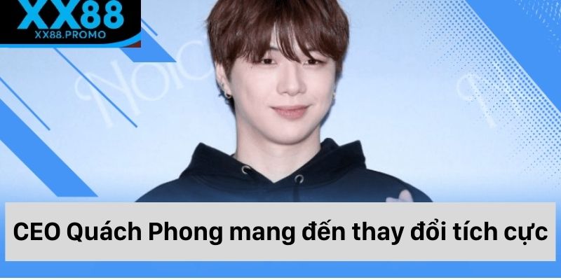 CEO Quách Phong mang đến sự thay đổi tích cực cho XX88 CEO Quách Phong mang đến sự thay đổi tích cực cho XX88