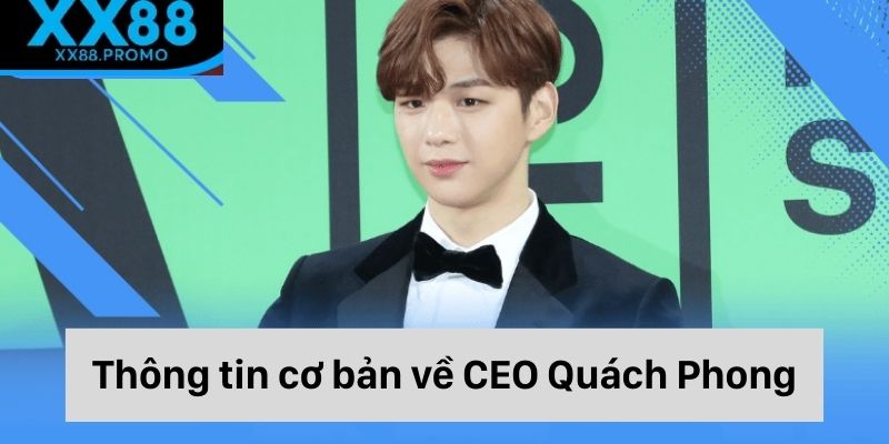 Thông tin cơ bản về CEO Quách Phong Thông tin cơ bản về CEO Quách Phong